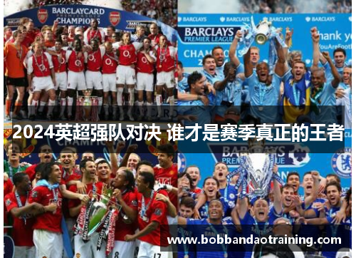 2024英超强队对决 谁才是赛季真正的王者