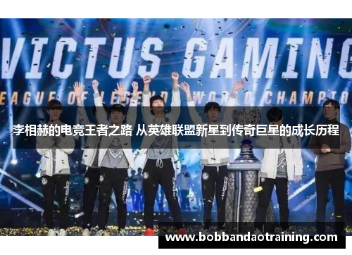 李相赫的电竞王者之路 从英雄联盟新星到传奇巨星的成长历程