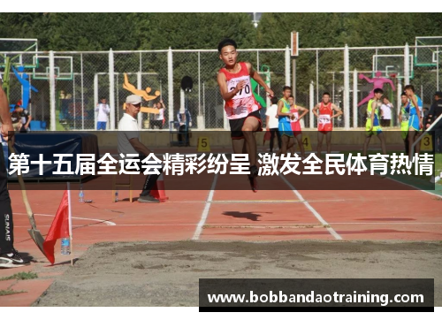 第十五届全运会精彩纷呈 激发全民体育热情