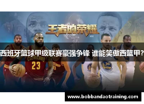 西班牙篮球甲级联赛豪强争锋 谁能笑傲西篮甲？