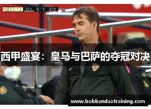 西甲盛宴：皇马与巴萨的夺冠对决