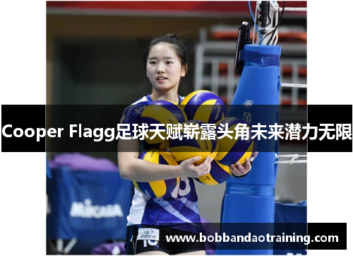 Cooper Flagg足球天赋崭露头角未来潜力无限