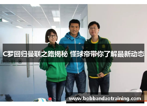 C罗回归曼联之路揭秘 懂球帝带你了解最新动态