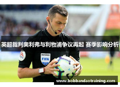 英超裁判奥利弗与利物浦争议再起 赛季影响分析