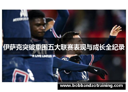伊萨克突破重围五大联赛表现与成长全纪录